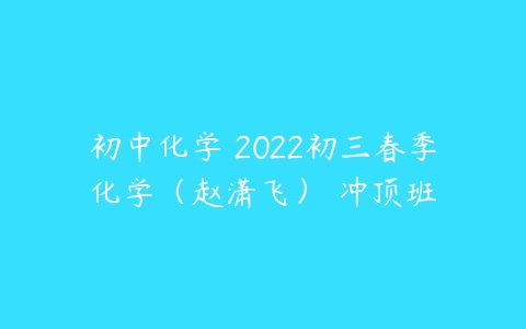 初中化学 2022初三春季化学（赵潇飞） 冲顶班-51自学联盟