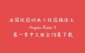 法国校园动画《校园搞怪王 Angelo Rules》第一季中文版全78集下载-51自学联盟