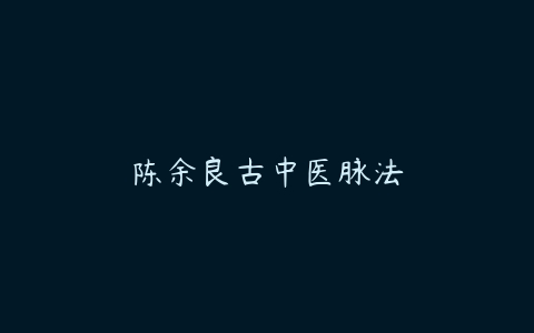 陈余良古中医脉法-51自学联盟