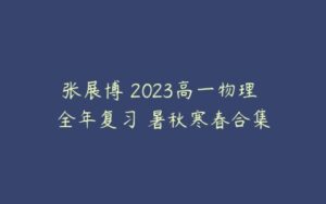 张展博 2023高一物理 全年复习 暑秋寒春合集-51自学联盟