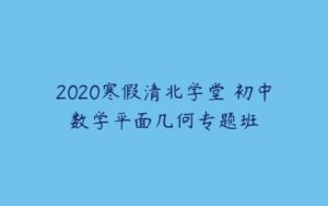 2020寒假清北学堂 初中数学平面几何专题班-51自学联盟
