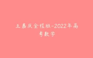 王嘉庆全程班-2022年高考数学-51自学联盟