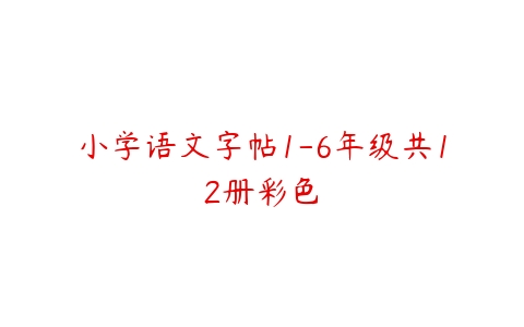 小学语文字帖1-6年级共12册彩色-51自学联盟