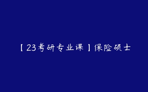 【23考研专业课】保险硕士-51自学联盟