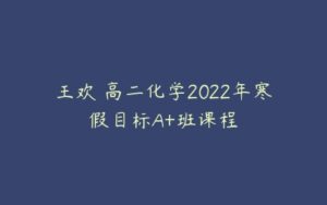 王欢 高二化学2022年寒假目标A+班课程-51自学联盟