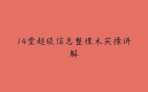 14堂超级信息整理术实操讲解-51自学联盟