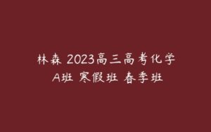 林森 2023高三高考化学 A班 寒假班 春季班-51自学联盟