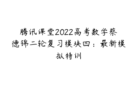 腾讯课堂2022高考数学蔡德锦二轮复习模块四：最新模拟特训-51自学联盟