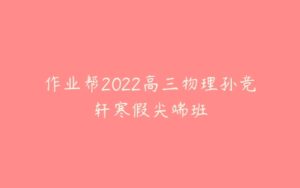 作业帮2022高三物理孙竞轩寒假尖端班-51自学联盟