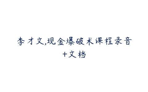 李才文,现金爆破术课程录音+文档-51自学联盟