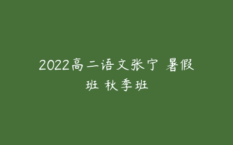 2022高二语文张宁 暑假班 秋季班-51自学联盟