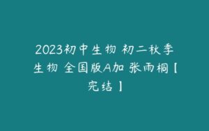 2023初中生物 初二秋季生物 全国版A加 张雨桐【完结】-51自学联盟