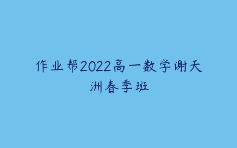 作业帮2022高一数学谢天洲春季班-51自学联盟