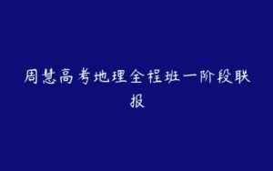 周慧高考地理全程班一阶段联报-51自学联盟