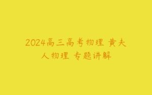 2024高三高考物理 黄夫人物理 专题讲解-51自学联盟