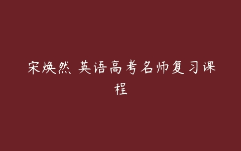 宋焕然 英语高考名师复习课程-51自学联盟