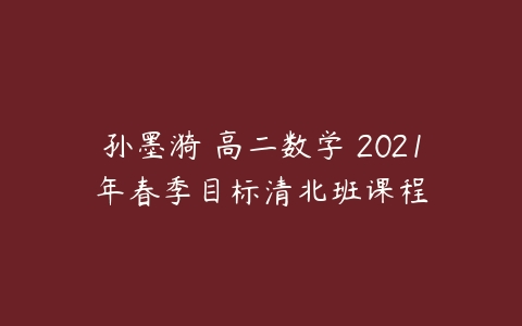 孙墨漪 高二数学 2021年春季目标清北班课程-51自学联盟