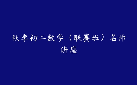 秋季初二数学（联赛班）名师讲座-51自学联盟