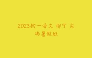 2023初一语文 柳宁 尖端暑假班-51自学联盟