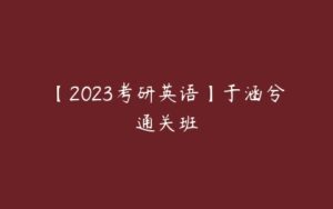 【2023考研英语】于涵兮通关班-51自学联盟
