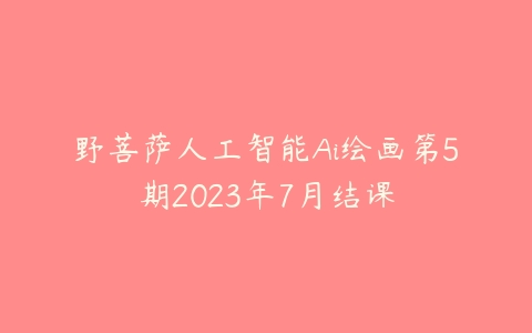 野菩萨人工智能Ai绘画第5期2023年7月结课百度网盘下载