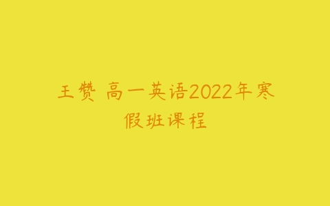 王赞 高一英语2022年寒假班课程-51自学联盟