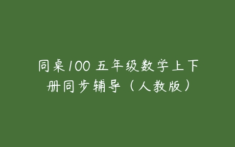 同桌100 五年级数学上下册同步辅导（人教版）-51自学联盟