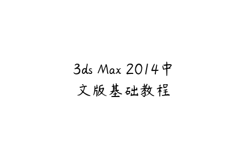 3ds Max 2014中文版基础教程课程资源下载