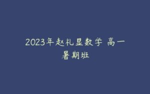 2023年赵礼显数学 高一暑期班-51自学联盟
