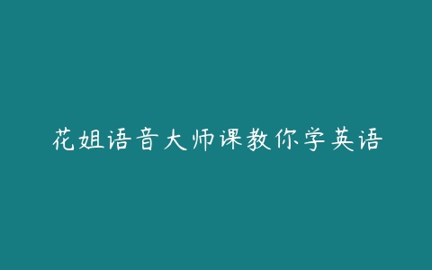 花姐语音大师课教你学英语-51自学联盟