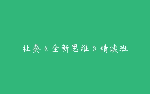 杜葵《全新思维》精读班-51自学联盟