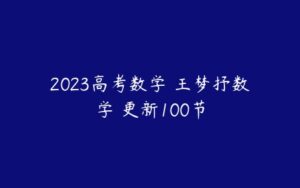 2023高考数学 王梦抒数学 更新100节-51自学联盟