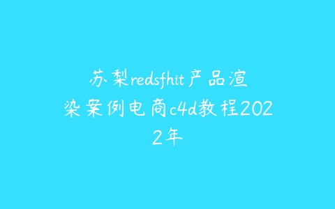 苏梨redsfhit产品渲染案例电商c4d教程2022年-51自学联盟