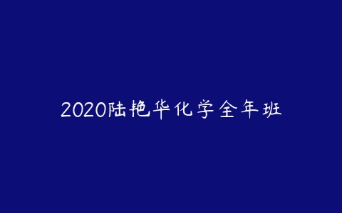 2020陆艳华化学全年班-51自学联盟