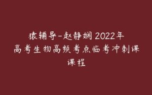 猿辅导-赵静娴 2022年高考生物高频考点临考冲刺课课程-51自学联盟