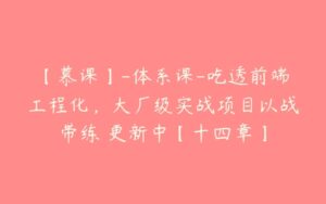 【慕课】-体系课-吃透前端工程化，大厂级实战项目以战带练 更新中【十四章】-51自学联盟