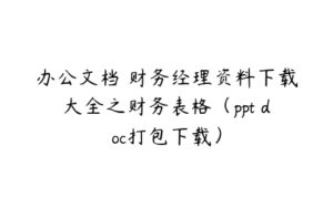 办公文档 财务经理资料下载大全之财务表格（ppt doc打包下载）-51自学联盟