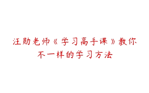 汪勋老师《学习高手课》教你不一样的学习方法-51自学联盟