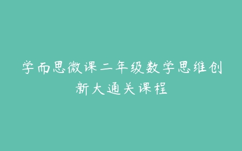 学而思微课二年级数学思维创新大通关课程-51自学联盟