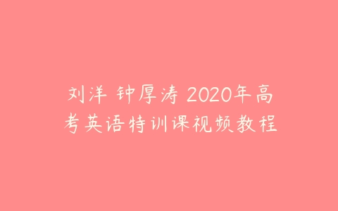 刘洋 钟厚涛 2020年高考英语特训课视频教程-51自学联盟