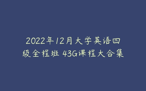 2022年12月大学英语四级全程班 43G课程大合集-51自学联盟