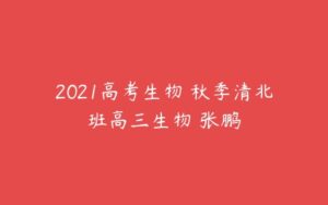 2021高考生物 秋季清北班高三生物 张鹏-51自学联盟