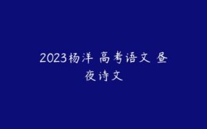 2023杨洋 高考语文 昼夜诗文-51自学联盟