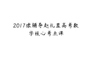 2017猿辅导赵礼显高考数学核心考点课-51自学联盟