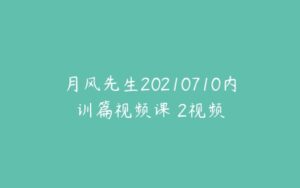 月风先生20210710内训篇视频课 2视频-51自学联盟