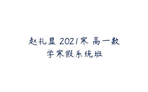 赵礼显 2021寒 高一数学寒假系统班-51自学联盟