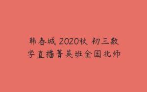 韩春城 2020秋 初三数学直播菁英班全国北师-51自学联盟