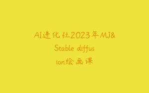 AI进化社2023年MJ&Stable diffusion绘画课-51自学联盟