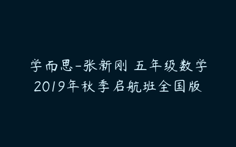 学而思-张新刚 五年级数学2019年秋季启航班全国版-51自学联盟