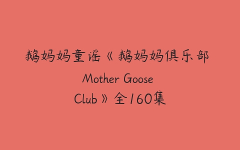 鹅妈妈童谣《鹅妈妈俱乐部 Mother Goose Club》全160集-51自学联盟